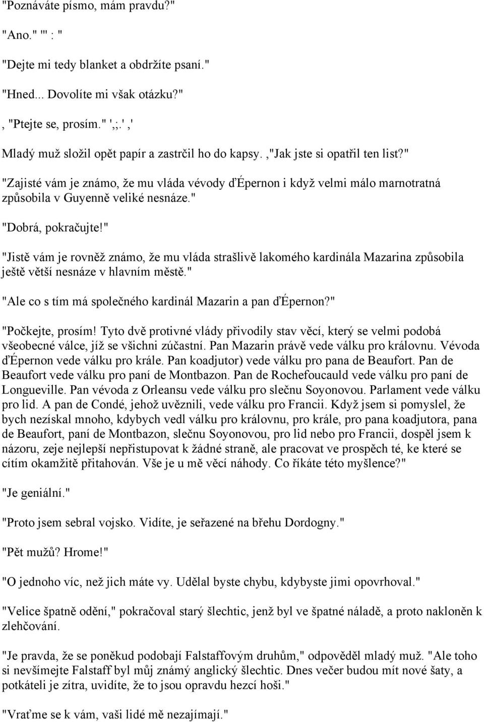 " "Zajisté vám je známo, že mu vláda vévody ďépernon i když velmi málo marnotratná způsobila v Guyenně veliké nesnáze." "Dobrá, pokračujte!