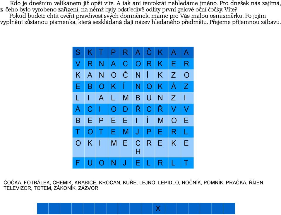 Pokud budete chtít ověřit pravdivost svých domněnek, máme pro Vás malou osmisměrku. Po jejím vyplnění zůstanou písmenka, která seskládaná dají název hledaného předmětu.
