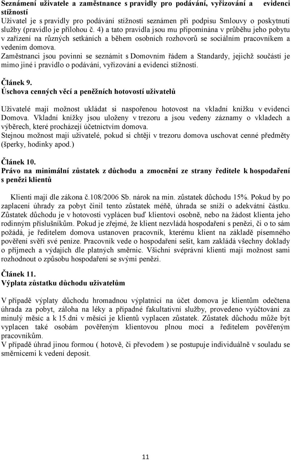 Zaměstnanci jsou povinni se seznámit s Domovním řádem a Standardy, jejichž součástí je mimo jiné i pravidlo o podávání, vyřizování a evidenci stížností. Článek 9.