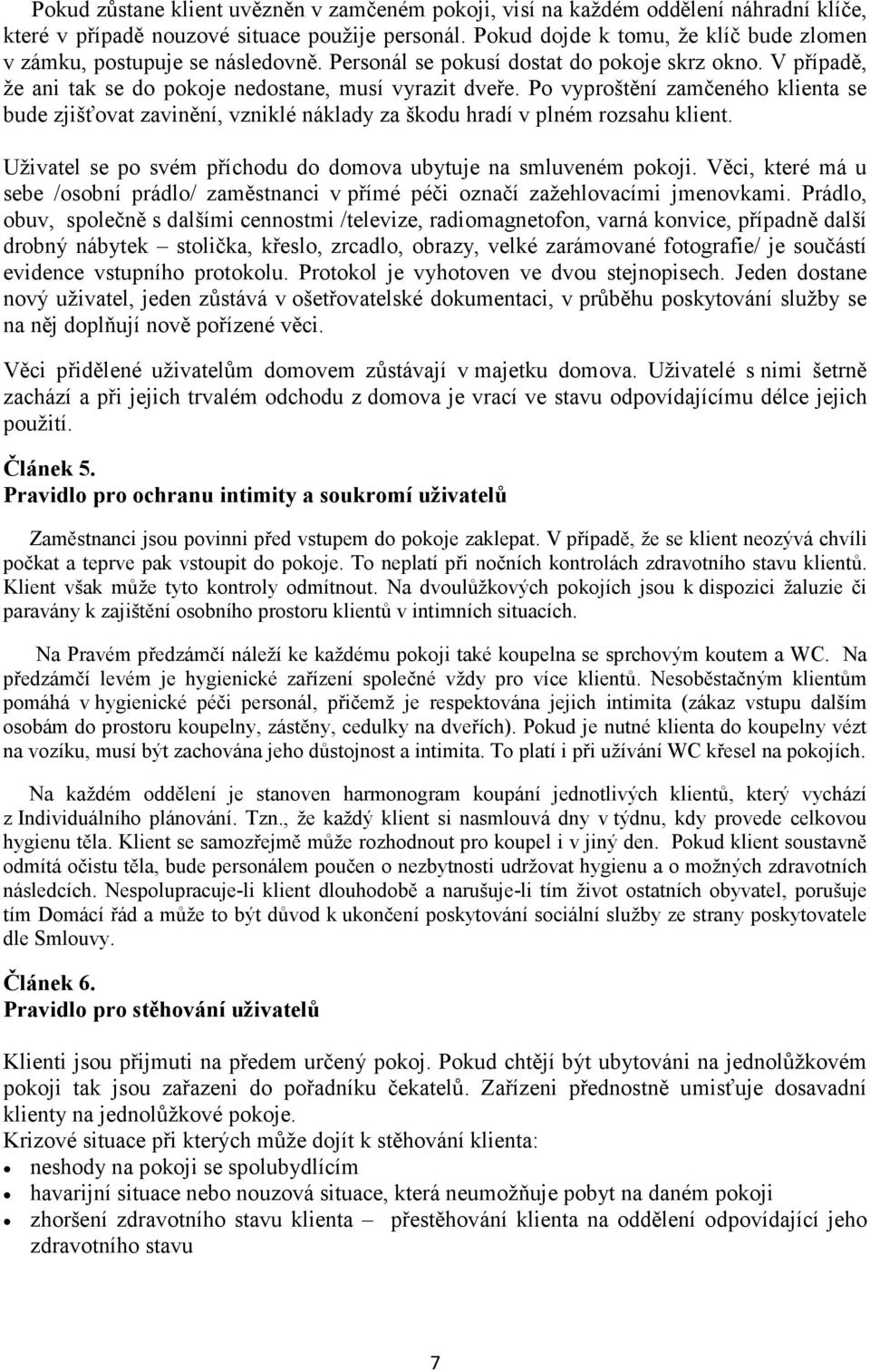 Po vyproštění zamčeného klienta se bude zjišťovat zavinění, vzniklé náklady za škodu hradí v plném rozsahu klient. Uživatel se po svém příchodu do domova ubytuje na smluveném pokoji.