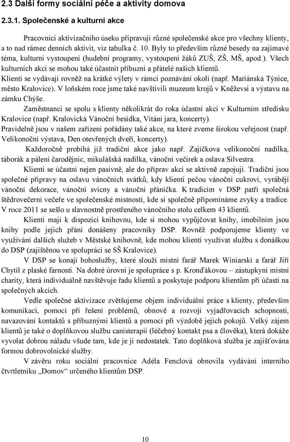 Byly to především různé besedy na zajímavé téma, kulturní vystoupení (hudební programy, vystoupení žáků ZUŠ, ZŠ, MŠ, apod.).