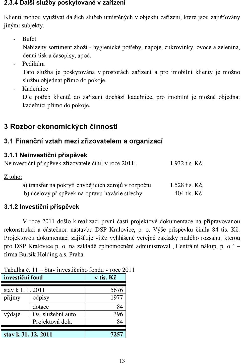 - Pedikúra Tato služba je poskytována v prostorách zařízení a pro imobilní klienty je možno službu objednat přímo do pokoje.