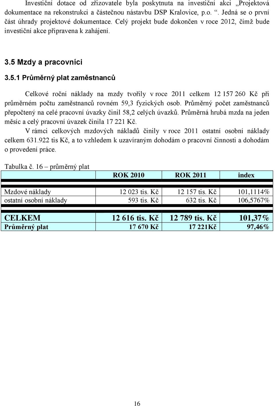 Mzdy a pracovníci 3.5.1 Průměrný plat zaměstnanců Celkové roční náklady na mzdy tvořily v roce 2011 celkem 12 157 260 Kč při průměrném počtu zaměstnanců rovném 59,3 fyzických osob.