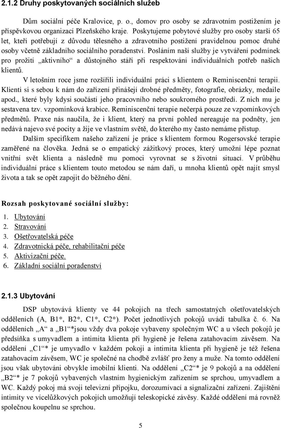 Posláním naší služby je vytváření podmínek pro prožití aktivního a důstojného stáří při respektování individuálních potřeb našich klientů.