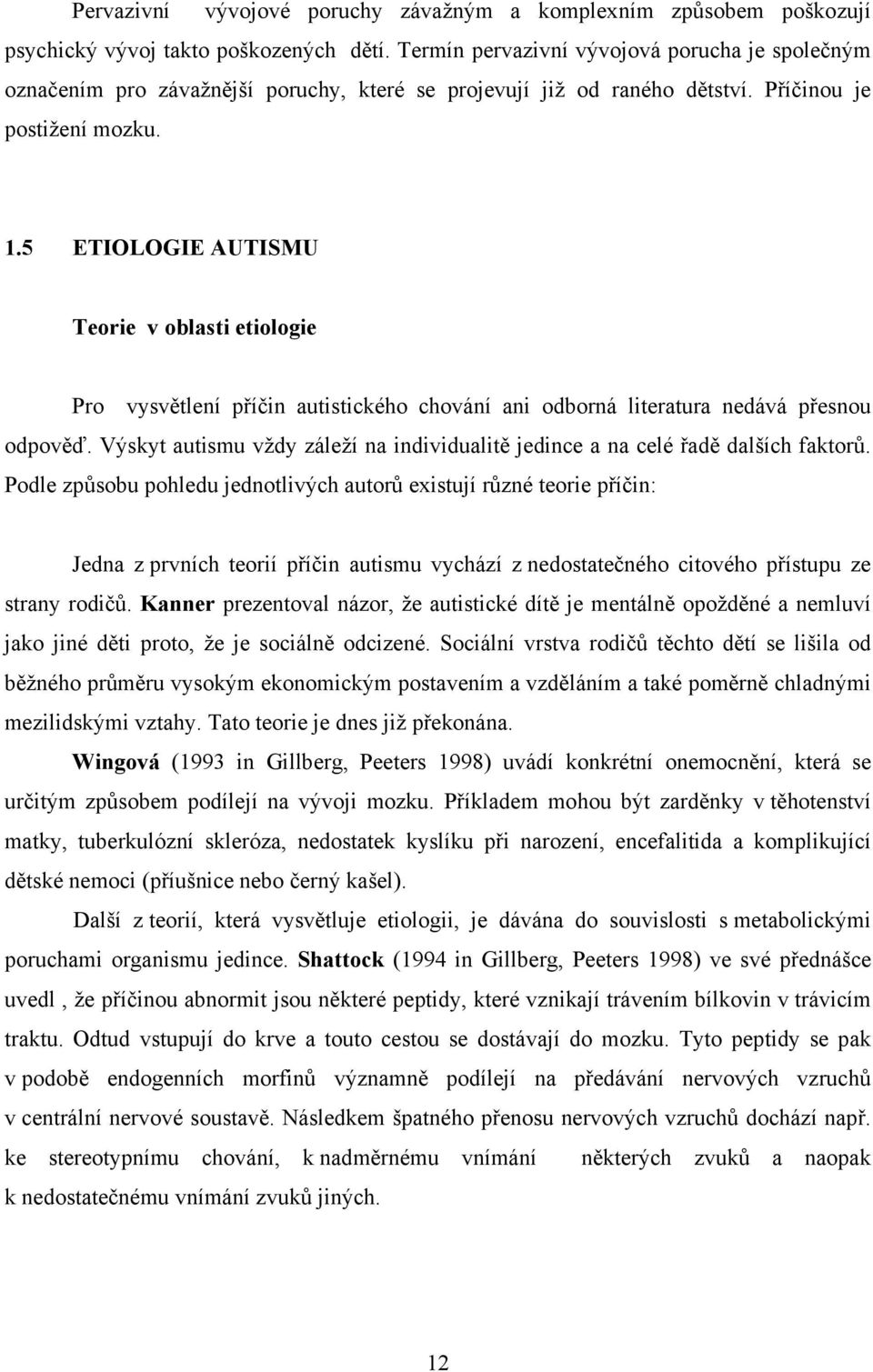 5 ETIOLOGIE AUTISMU Teorie v oblasti etiologie Pro vysvětlení příčin autistického chování ani odborná literatura nedává přesnou odpověď.