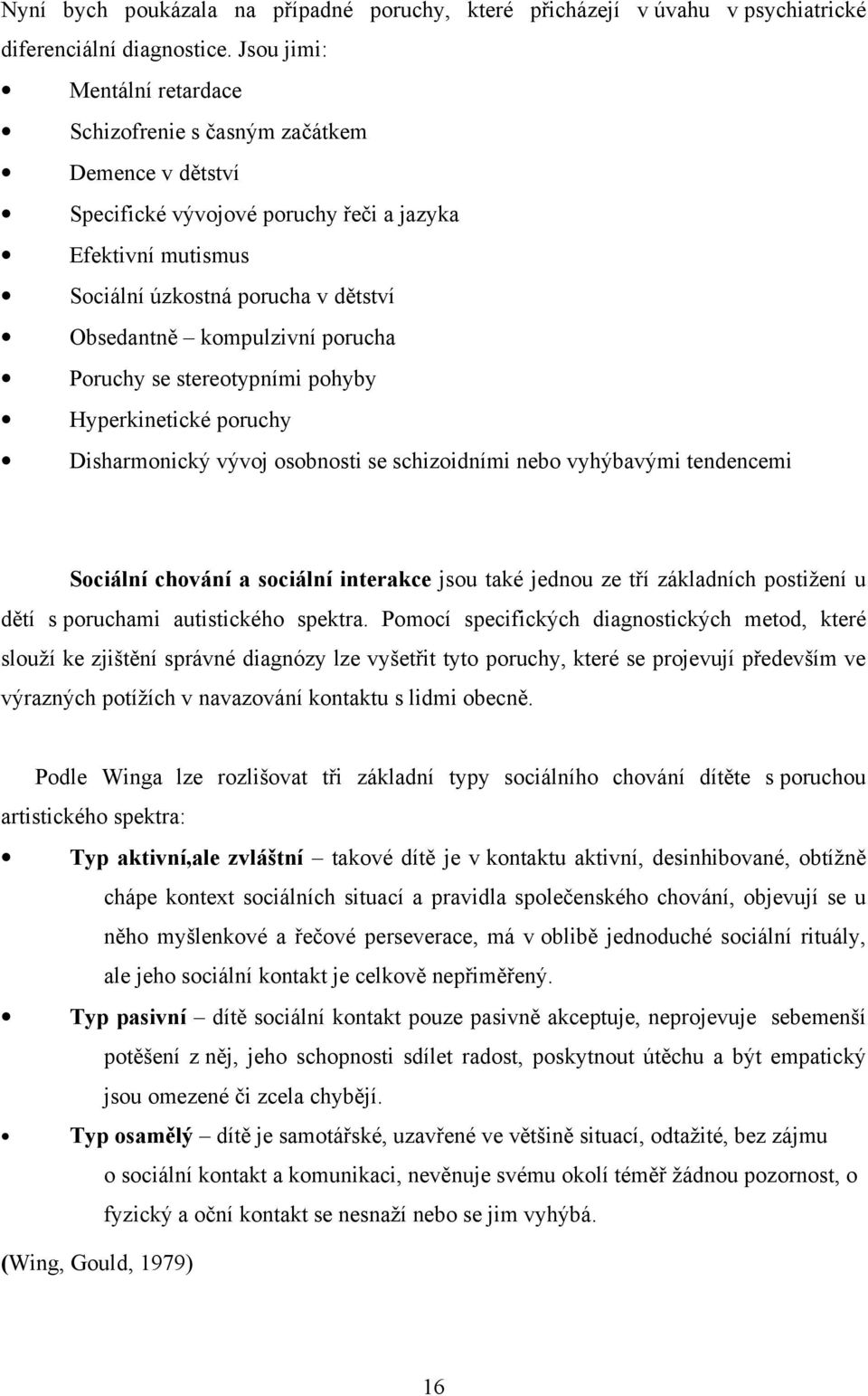 porucha Poruchy se stereotypními pohyby Hyperkinetické poruchy Disharmonický vývoj osobnosti se schizoidními nebo vyhýbavými tendencemi Sociální chování a sociální interakce jsou také jednou ze tří