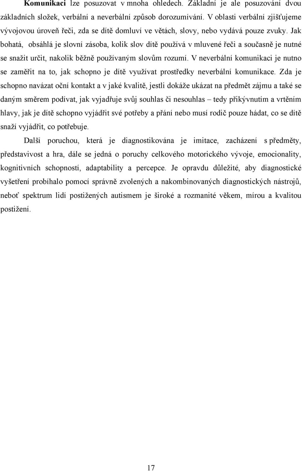 Jak bohatá, obsáhlá je slovní zásoba, kolik slov dítě používá v mluvené řeči a současně je nutné se snažit určit, nakolik běžně používaným slovům rozumí.