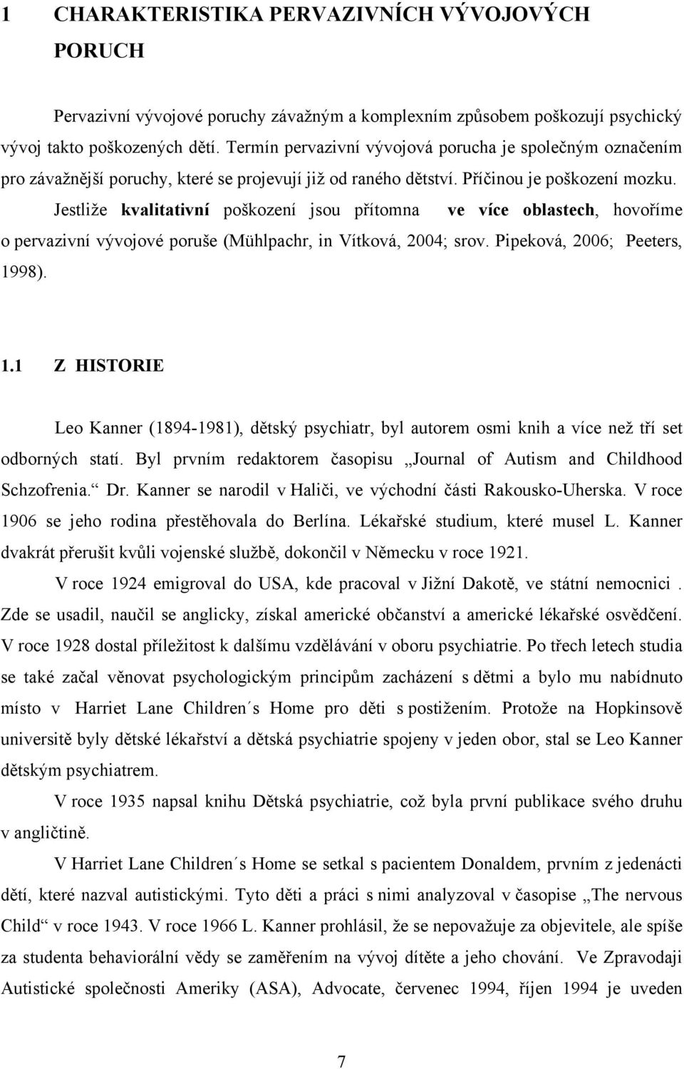 Jestliže kvalitativní poškození jsou přítomna ve více oblastech, hovoříme o pervazivní vývojové poruše (Mühlpachr, in Vítková, 2004; srov. Pipeková, 2006; Peeters, 19