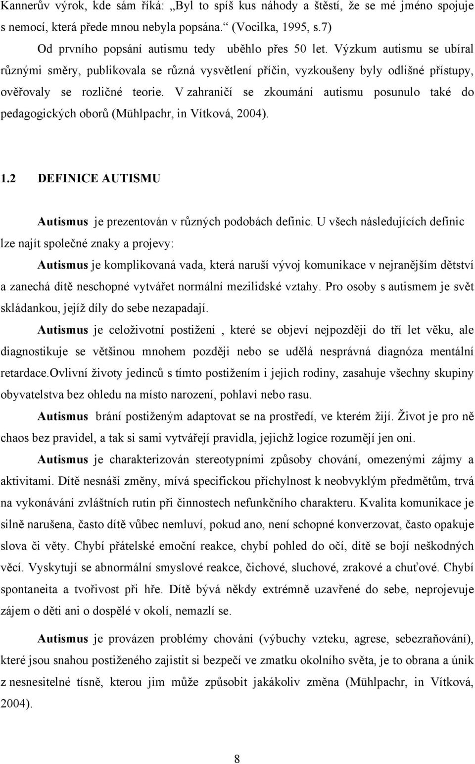 V zahraničí se zkoumání autismu posunulo také do pedagogických oborů (Mühlpachr, in Vítková, 2004). 1.2 DEFINICE AUTISMU Autismus je prezentován v různých podobách definic.