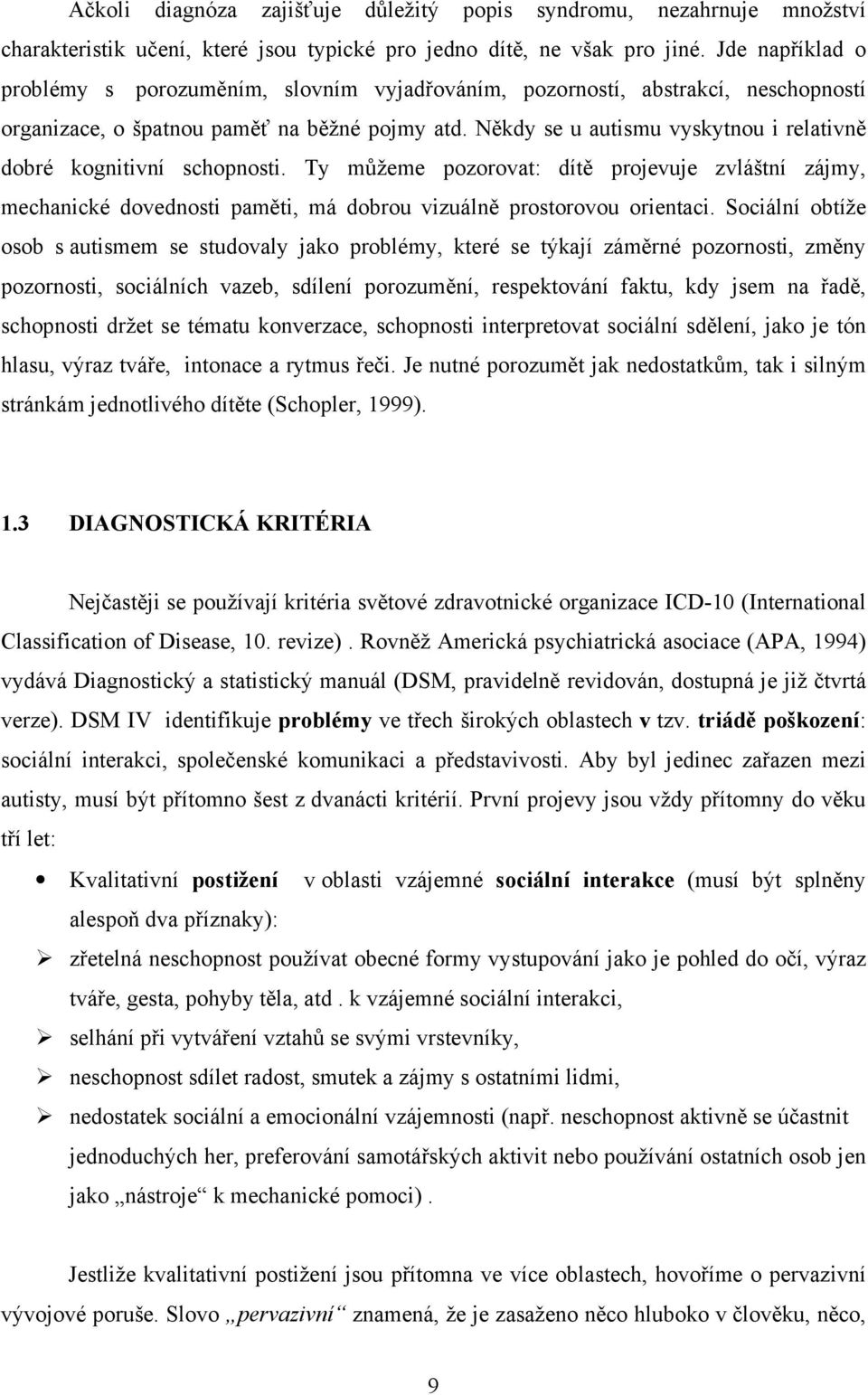 Někdy se u autismu vyskytnou i relativně dobré kognitivní schopnosti. Ty můžeme pozorovat: dítě projevuje zvláštní zájmy, mechanické dovednosti paměti, má dobrou vizuálně prostorovou orientaci.