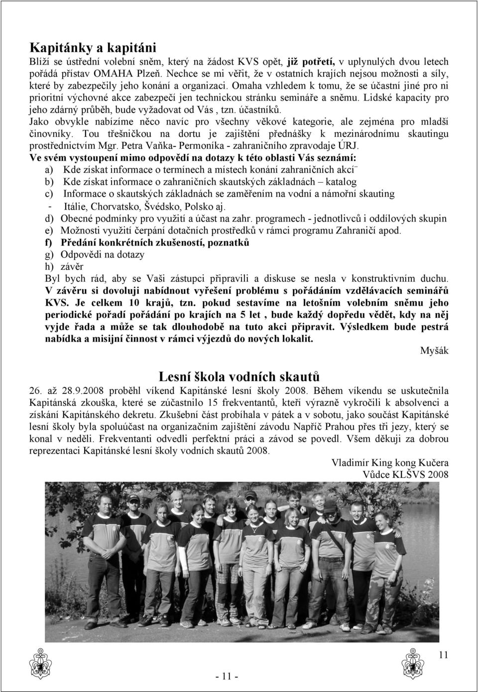 Omaha vzhledem k tomu, že se účastní jiné pro ni prioritní výchovné akce zabezpečí jen technickou stránku semináře a sněmu. Lidské kapacity pro jeho zdárný průběh, bude vyžadovat od Vás, tzn.