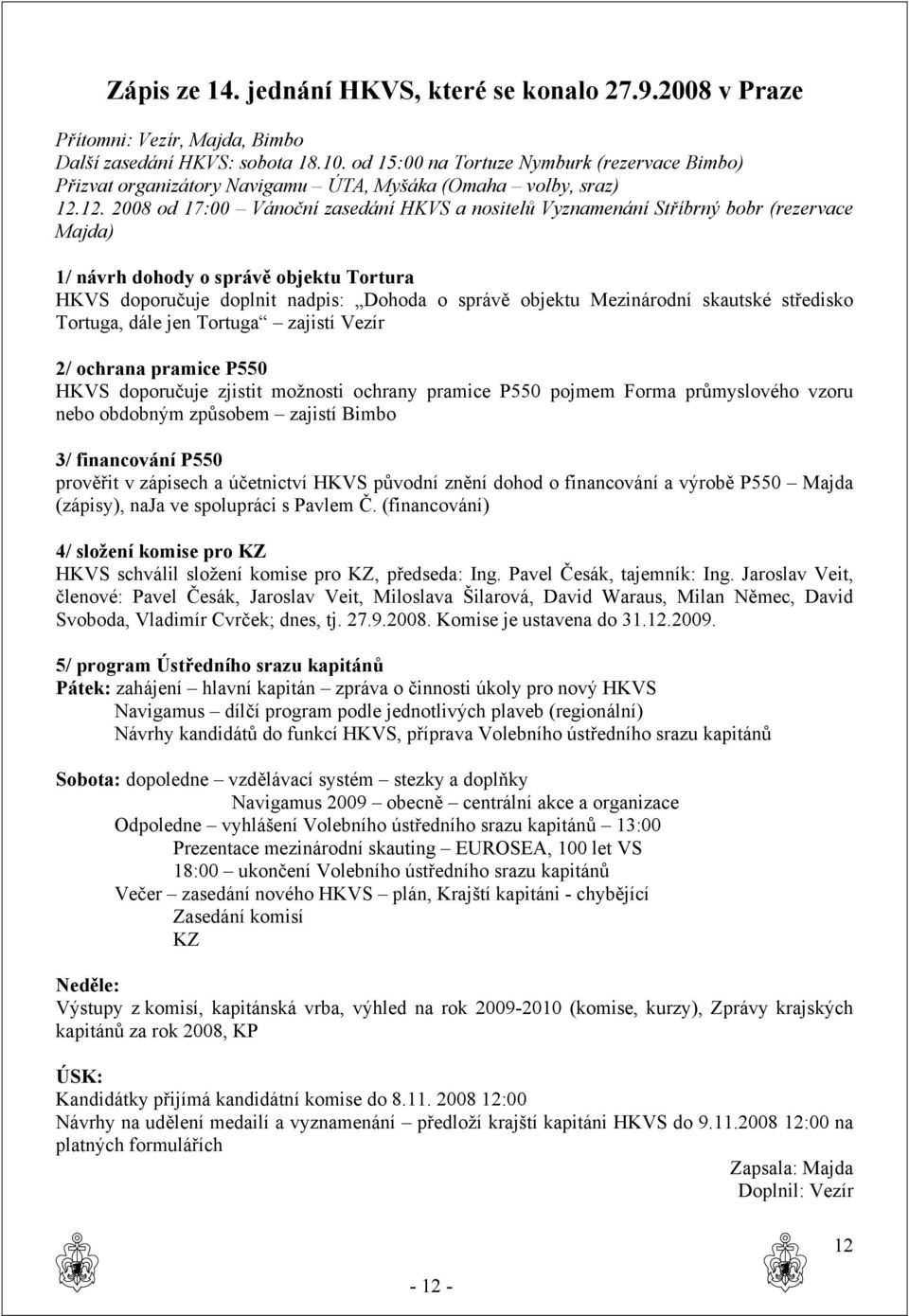 12. 2008 od 17:00 Vánoční zasedání HKVS a nositelů Vyznamenání Stříbrný bobr (rezervace Majda) 1/ návrh dohody o správě objektu Tortura HKVS doporučuje doplnit nadpis: Dohoda o správě objektu