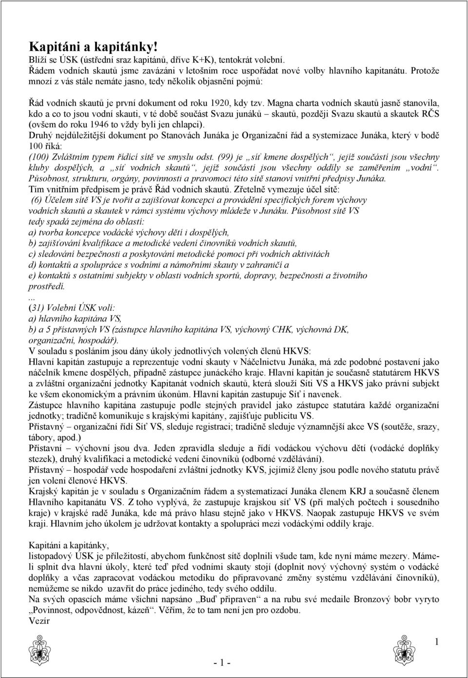 Magna charta vodních skautů jasně stanovila, kdo a co to jsou vodní skauti, v té době součást Svazu junáků skautů, později Svazu skautů a skautek RČS (ovšem do roku 1946 to vždy byli jen chlapci).