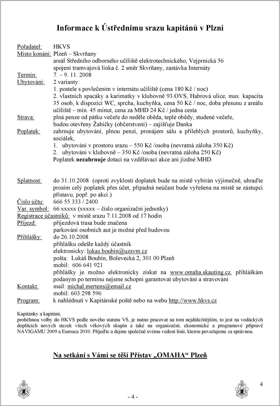 OVS, Habrová ulice, max. kapacita 35 osob, k dispozici WC, sprcha, kuchyňka, cena 50 Kč / noc, doba přesunu z areálu učiliště min.