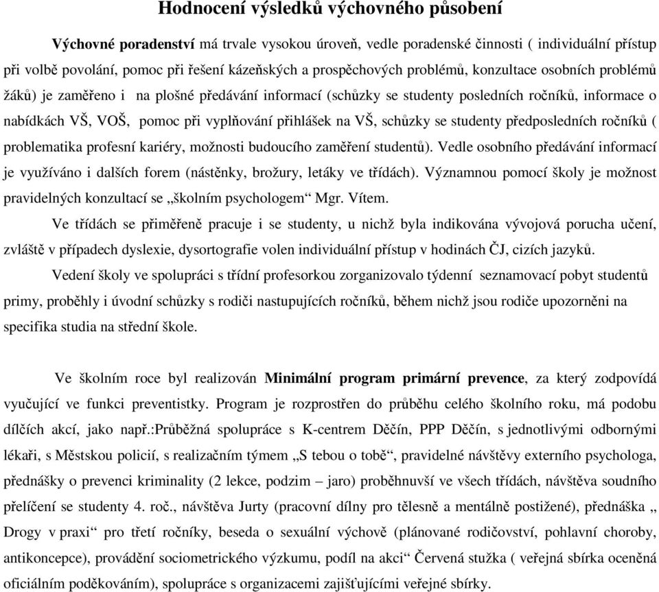 pedposledních roník ( problematika profesní kariéry, možnosti budoucího zamení student). Vedle osobního pedávání informací je využíváno i dalších forem (nástnky, brožury, letáky ve tídách).