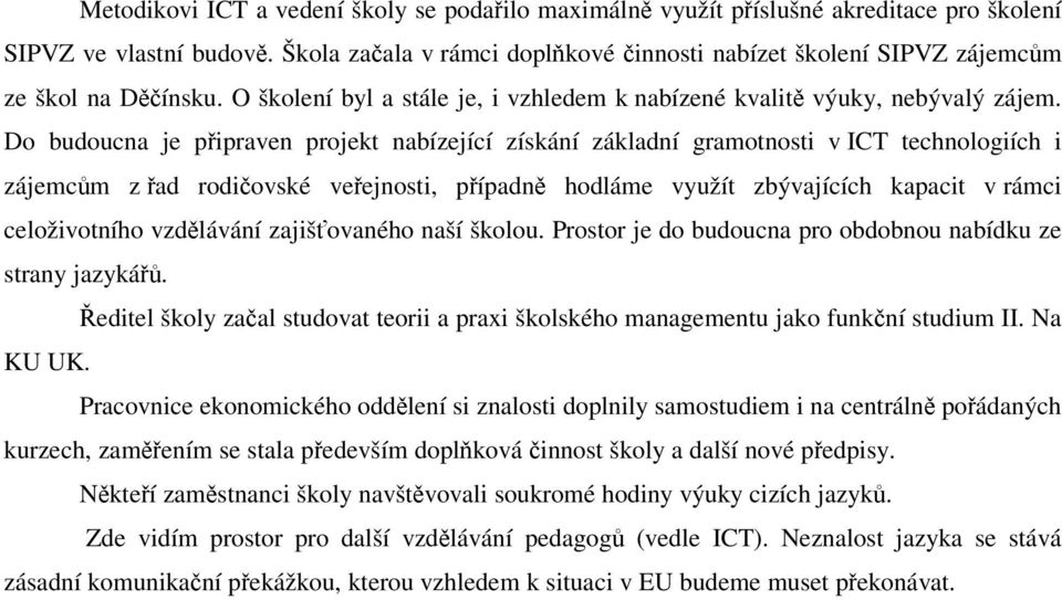 Do budoucna je pipraven projekt nabízející získání základní gramotnosti v ICT technologiích i zájemcm z ad rodiovské veejnosti, pípadn hodláme využít zbývajících kapacit v rámci celoživotního