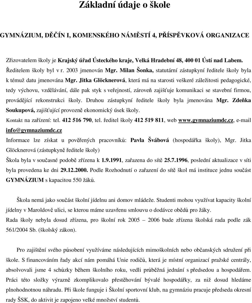 Jitka Glöcknerová, která má na starosti veškeré záležitosti pedagogické, tedy výchovu, vzdlávání, dále pak styk s veejností, zárove zajišuje komunikaci se stavební firmou, provádjící rekonstrukci