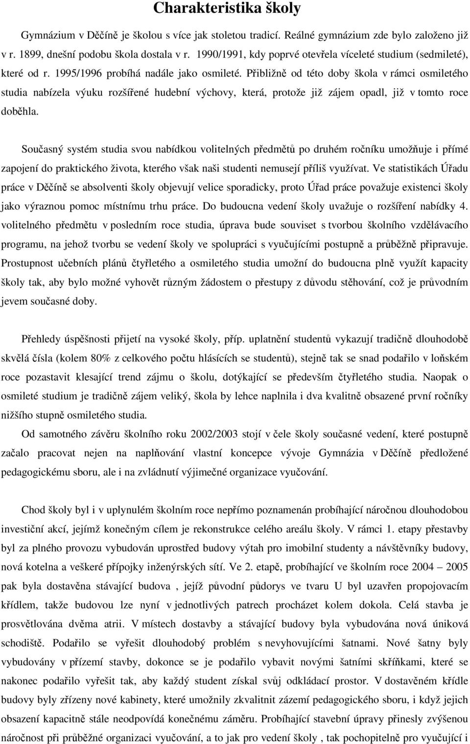 Pibližn od této doby škola v rámci osmiletého studia nabízela výuku rozšíené hudební výchovy, která, protože již zájem opadl, již v tomto roce dobhla.