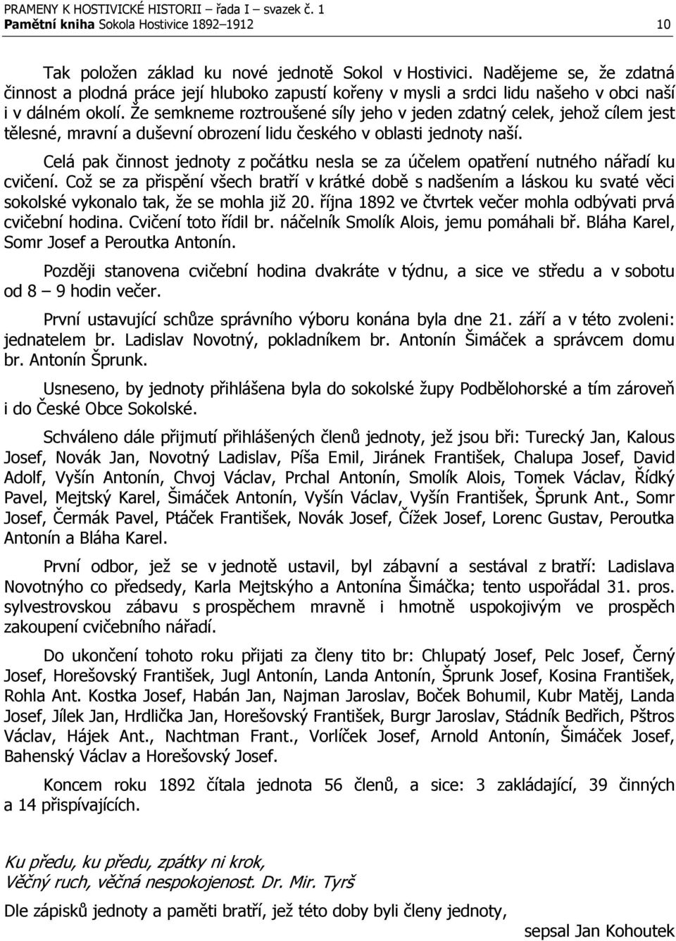 Že semkneme roztroušené síly jeho v jeden zdatný celek, jehož cílem jest tělesné, mravní a duševní obrození lidu českého v oblasti jednoty naší.