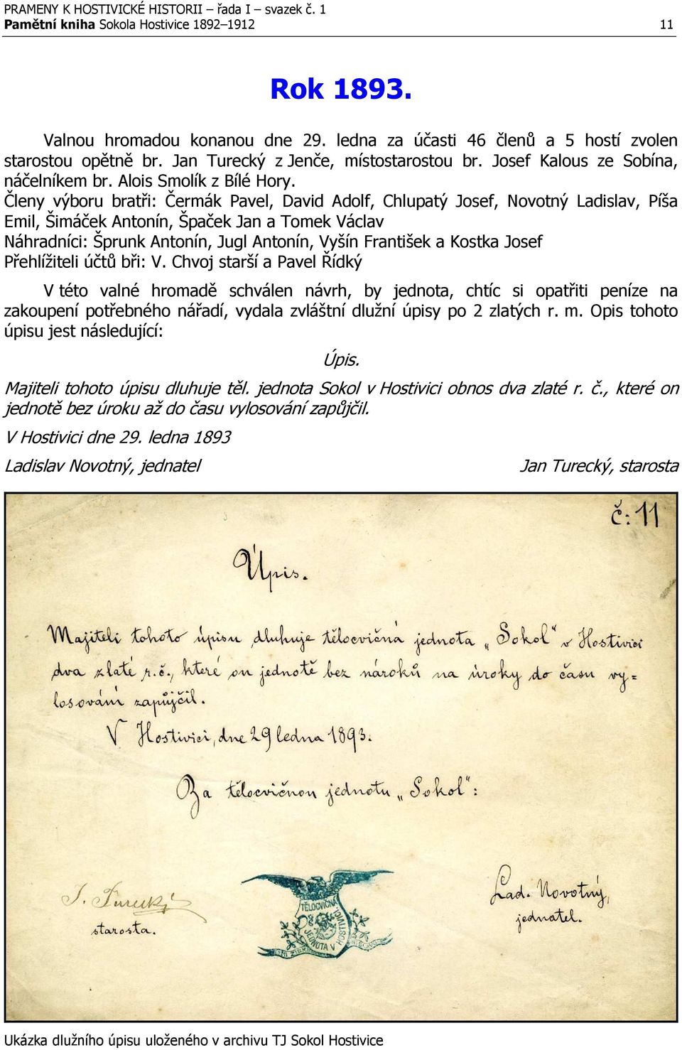 Členy výboru bratři: Čermák Pavel, David Adolf, Chlupatý Josef, Novotný Ladislav, Píša Emil, Šimáček Antonín, Špaček Jan a Tomek Václav Náhradníci: Šprunk Antonín, Jugl Antonín, Vyšín František a