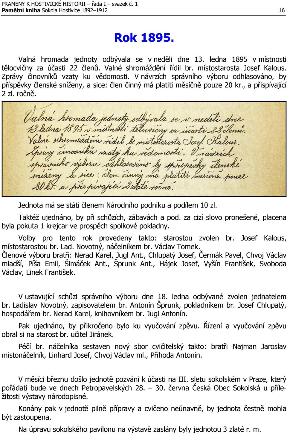 , a přispívající 2 zl. ročně. Jednota má se státi členem Národního podniku a podílem 10 zl. Taktéž ujednáno, by při schůzích, zábavách a pod.