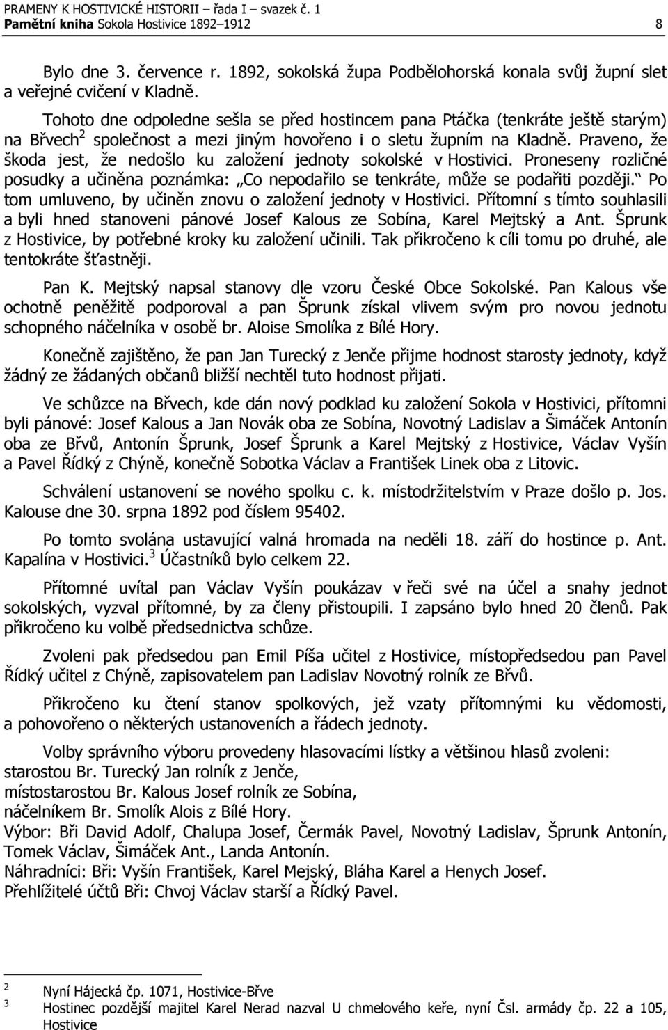 Praveno, že škoda jest, že nedošlo ku založení jednoty sokolské v Hostivici. Proneseny rozličné posudky a učiněna poznámka: Co nepodařilo se tenkráte, může se podařiti později.
