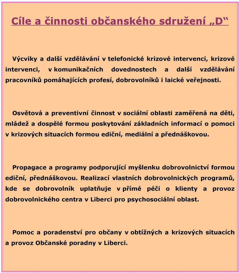 Osvětová a preventivní činnost v sociální oblasti zaměřená na děti, mládež a dospělé formou poskytování základních informací o pomoci v krizových situacích formou ediční, mediální a přednáškovou.