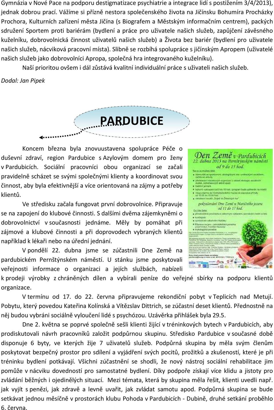 bariérám (bydlení a práce pro uživatele našich služeb, zapůjčení závěsného kuželníku, dobrovolnická činnost uživatelů našich služeb) a Života bez bariér (bydlení pro uživatele našich služeb,