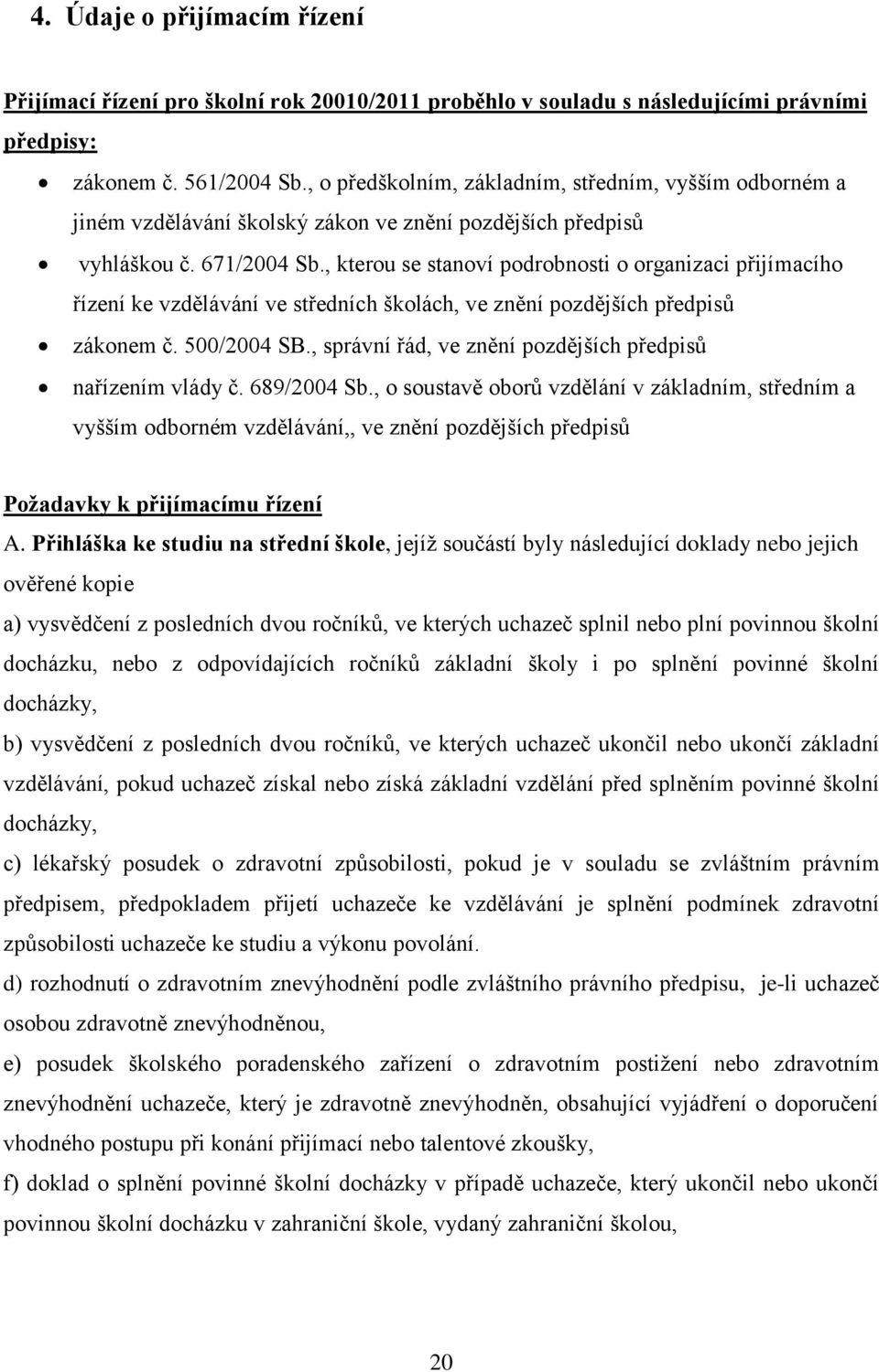 , kterou se stanoví podrobnosti o organizaci přijímacího řízení ke vzdělávání ve středních školách, ve znění pozdějších předpisů zákonem č. 500/2004 SB.