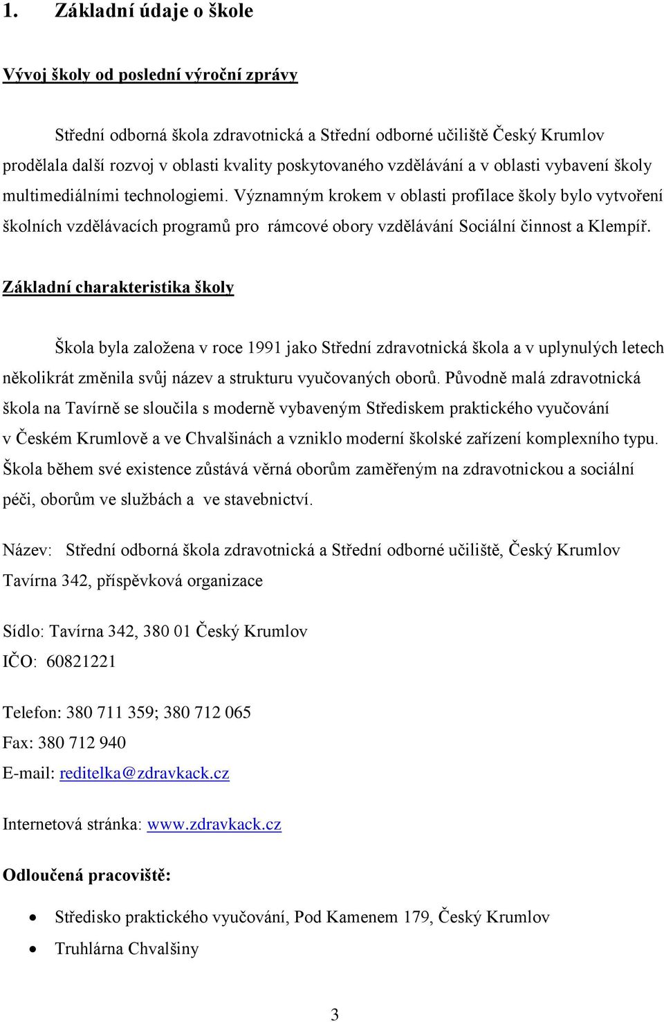 Významným krokem v oblasti profilace školy bylo vytvoření školních vzdělávacích programů pro rámcové obory vzdělávání Sociální činnost a Klempíř.