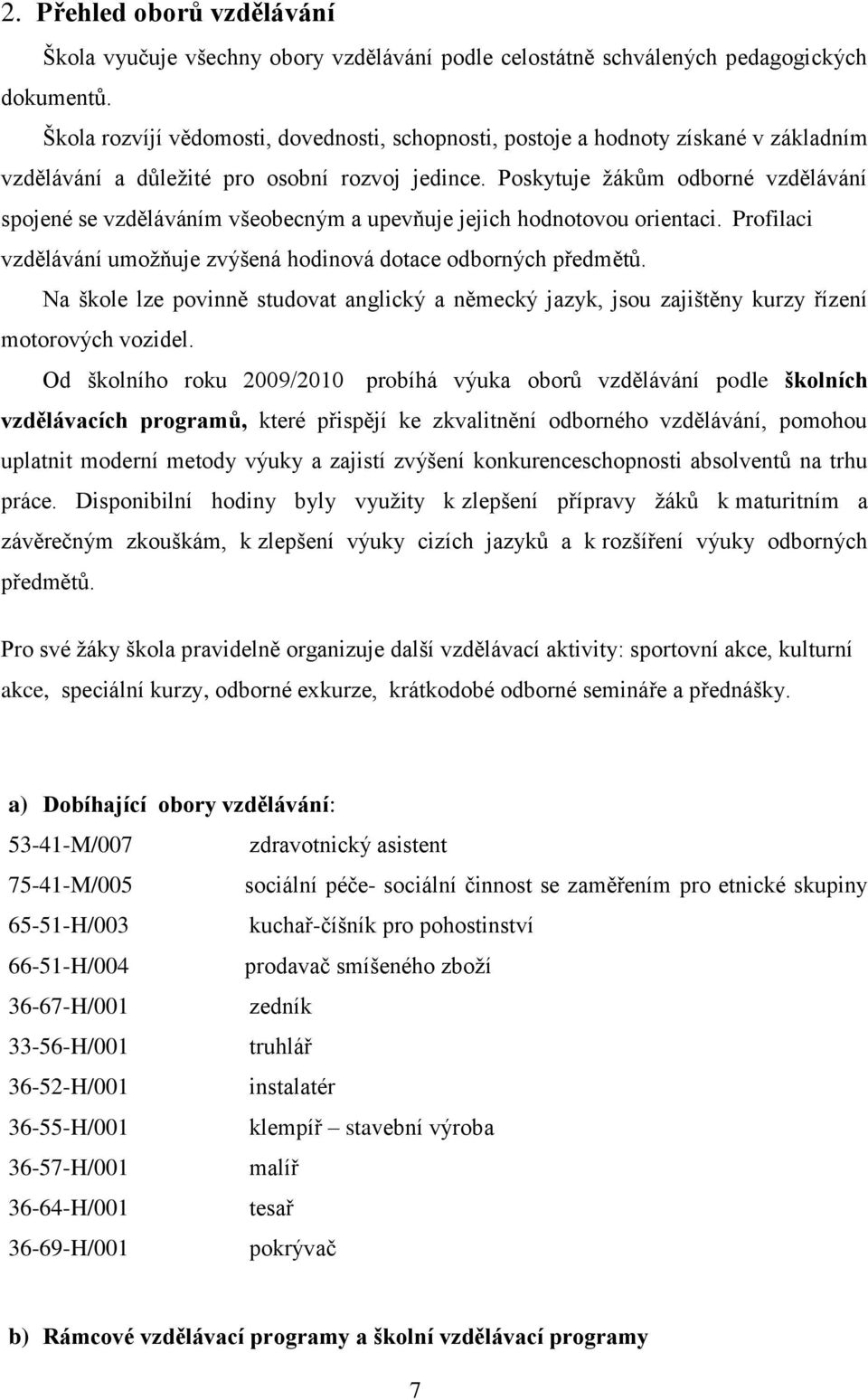 Poskytuje žákům odborné vzdělávání spojené se vzděláváním všeobecným a upevňuje jejich hodnotovou orientaci. Profilaci vzdělávání umožňuje zvýšená hodinová dotace odborných předmětů.