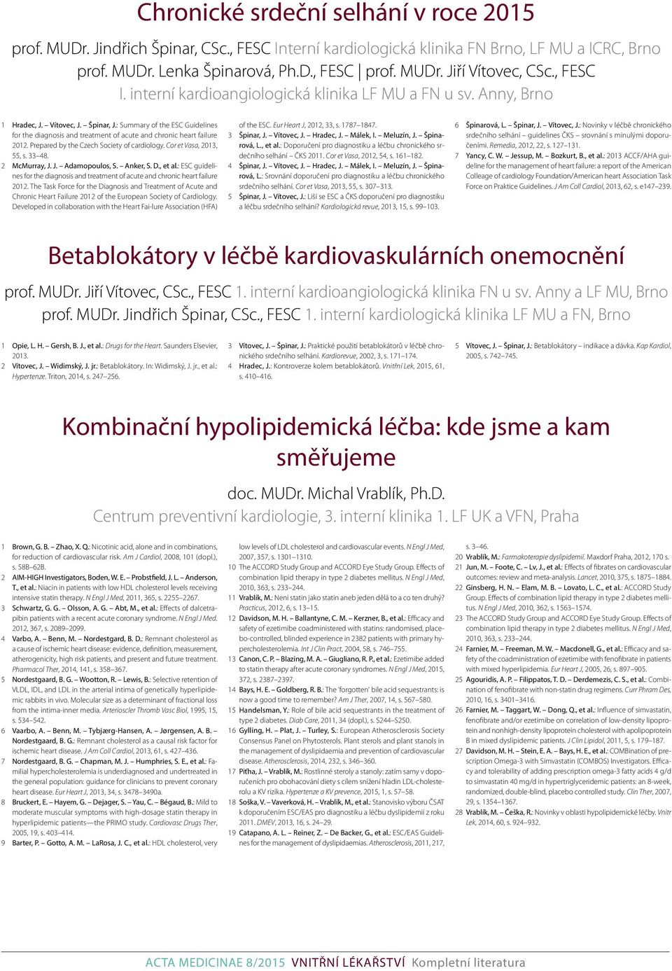 : Summary of the ESC Guidelines for the diagnosis and treatment of acute and chronic heart failure 2012. Prepared by the Czech Society of cardiology. Cor et Vasa, 2013, 55, s. 33 48. 2 McMurray, J.