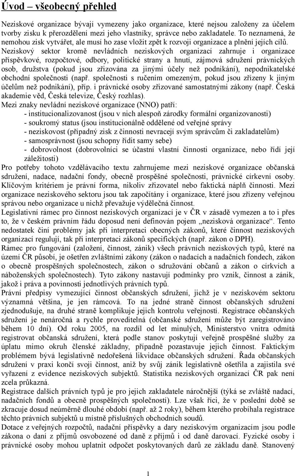 Neziskový sektor kromě nevládních neziskových organizací zahrnuje i organizace příspěvkové, rozpočtové, odbory, politické strany a hnutí, zájmová sdružení právnických osob, družstva (pokud jsou