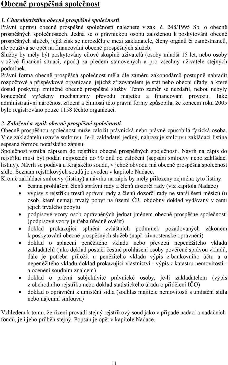 prospěšných služeb. Služby by měly být poskytovány cílové skupině uživatelů (osoby mladší 15 let, nebo osoby v tíživé finanční situaci, apod.