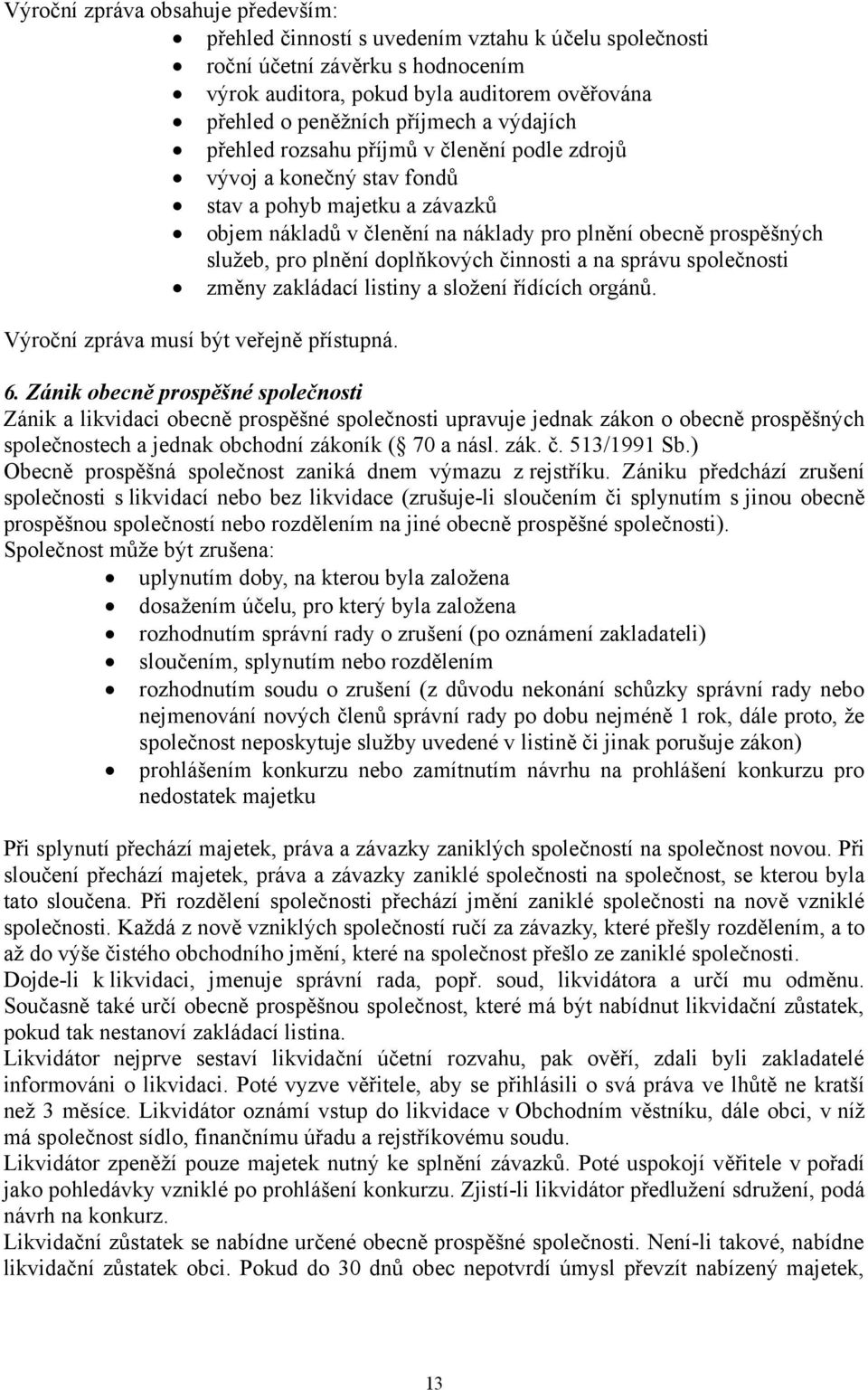 doplňkových činnosti a na správu společnosti změny zakládací listiny a složení řídících orgánů. Výroční zpráva musí být veřejně přístupná. 6.