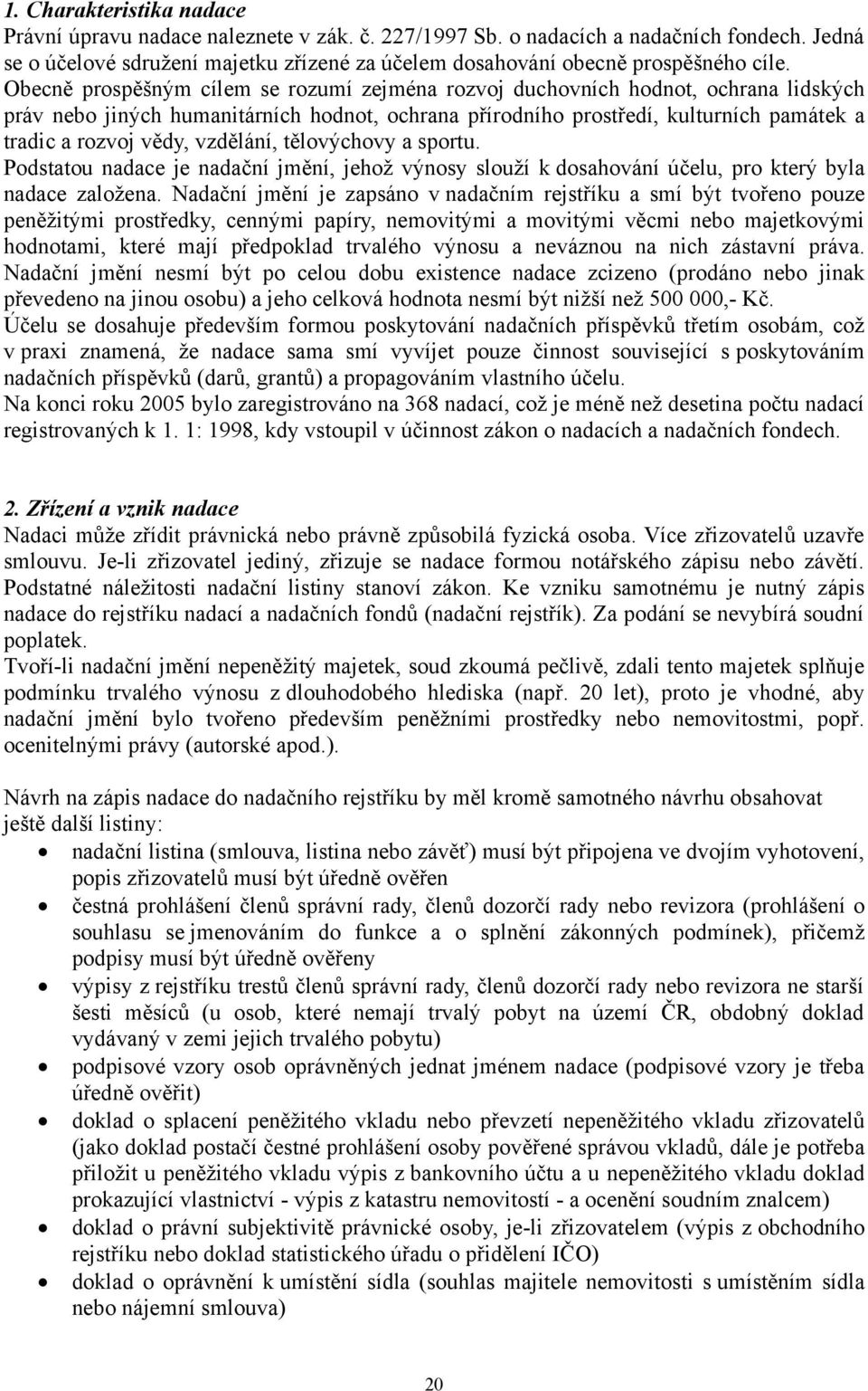 Obecně prospěšným cílem se rozumí zejména rozvoj duchovních hodnot, ochrana lidských práv nebo jiných humanitárních hodnot, ochrana přírodního prostředí, kulturních památek a tradic a rozvoj vědy,