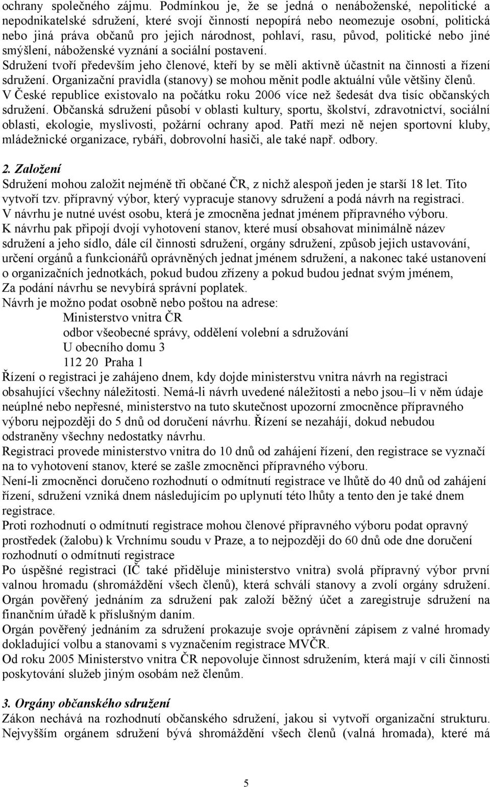 rasu, původ, politické nebo jiné smýšlení, náboženské vyznání a sociální postavení. Sdružení tvoří především jeho členové, kteří by se měli aktivně účastnit na činnosti a řízení sdružení.