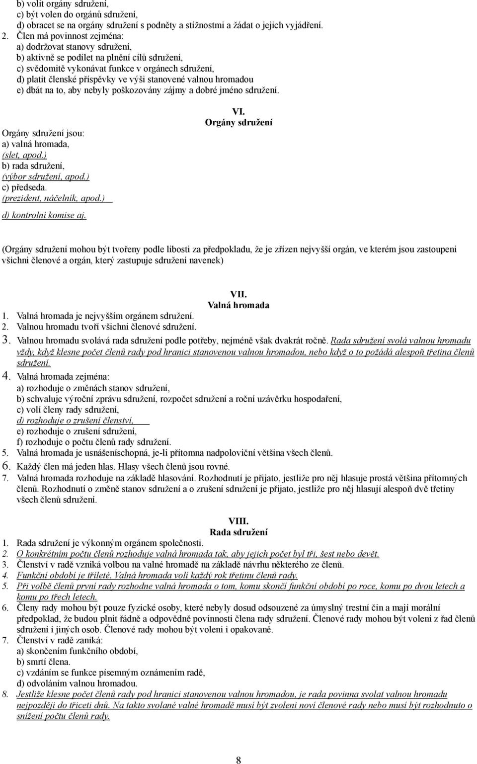 stanovené valnou hromadou e) dbát na to, aby nebyly poškozovány zájmy a dobré jméno sdružení. Orgány sdružení jsou: a) valná hromada, (slet, apod.) b) rada sdružení, (výbor sdružení, apod.