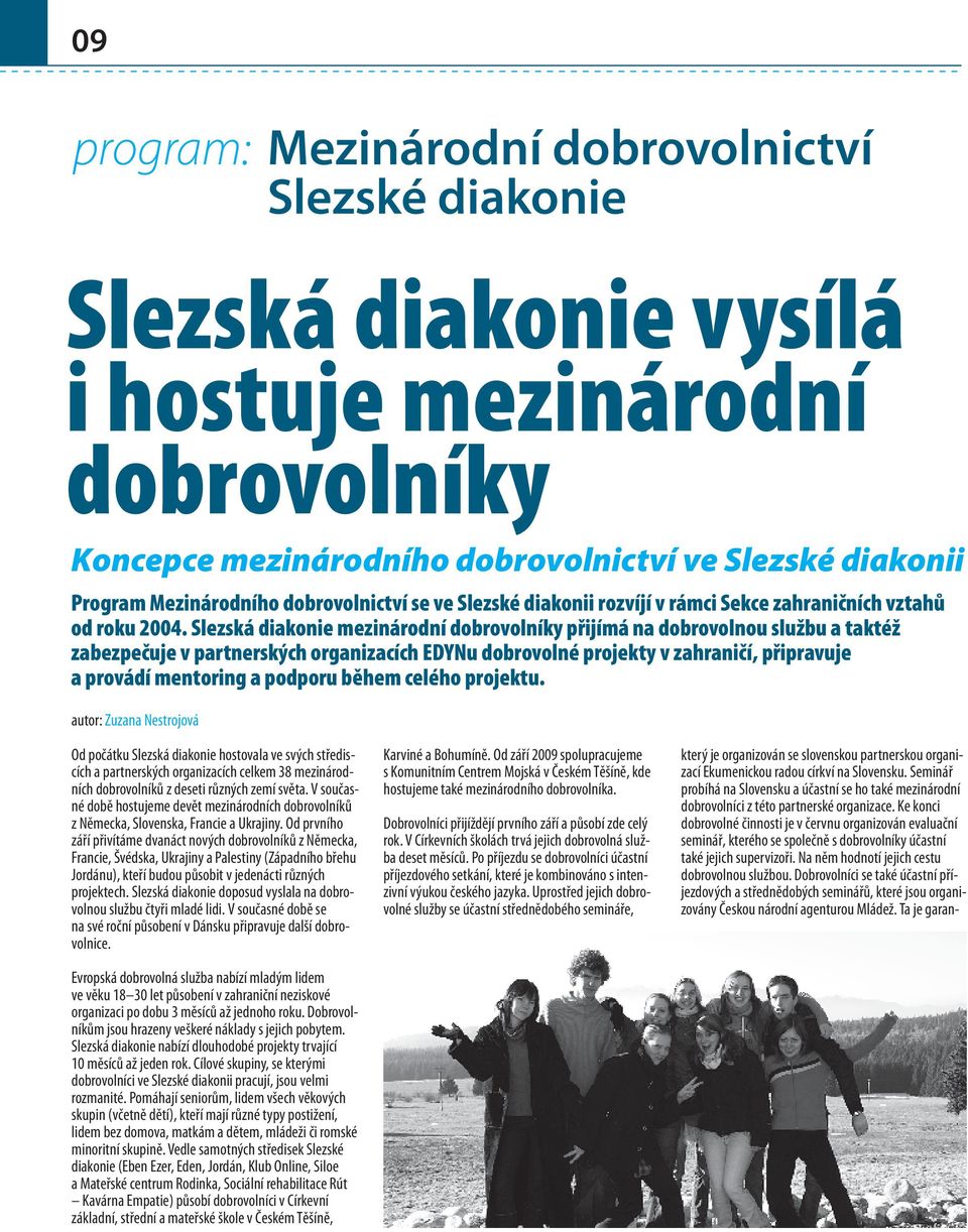 partnerských organizacích EDYNu dobrovolné projekty v zahraničí, připravuje a provádí mentoring a podporu během celého projektu který je organizován se slovenskou partnerskou organizací Ekumenickou