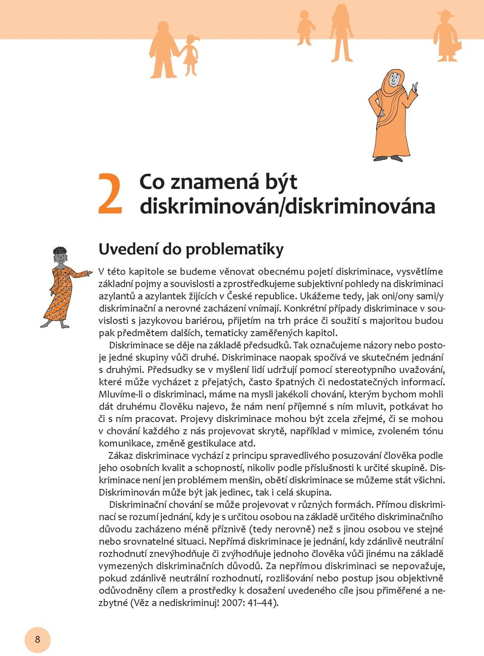 Konkrétní případy diskriminace v souvislosti s jazykovou bariérou, přijetím na trh práce či soužití s majoritou budou pak předmětem dalších, tematicky zaměřených kapitol.