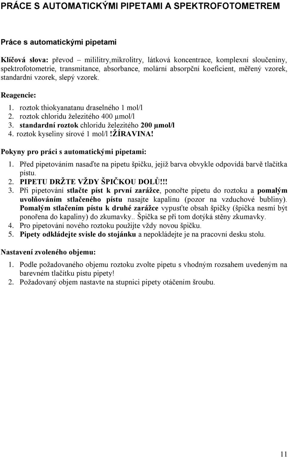 roztok chloridu železitého 400 µmol/l 3. standardní roztok chloridu železitého 200 µmol/l 4. roztok kyseliny sírové 1 mol/l!žíravina! Pokyny pro práci s automatickými pipetami: 1.