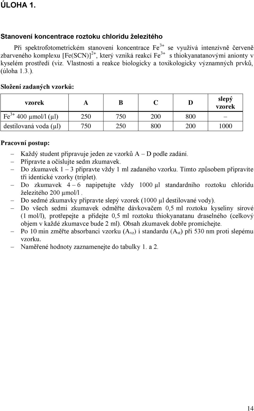 thiokyanatanovými anionty v kyselém prostředí (viz. Vlastnosti a reakce biologicky a toxikologicky významných prvků, (úloha 1.3.).