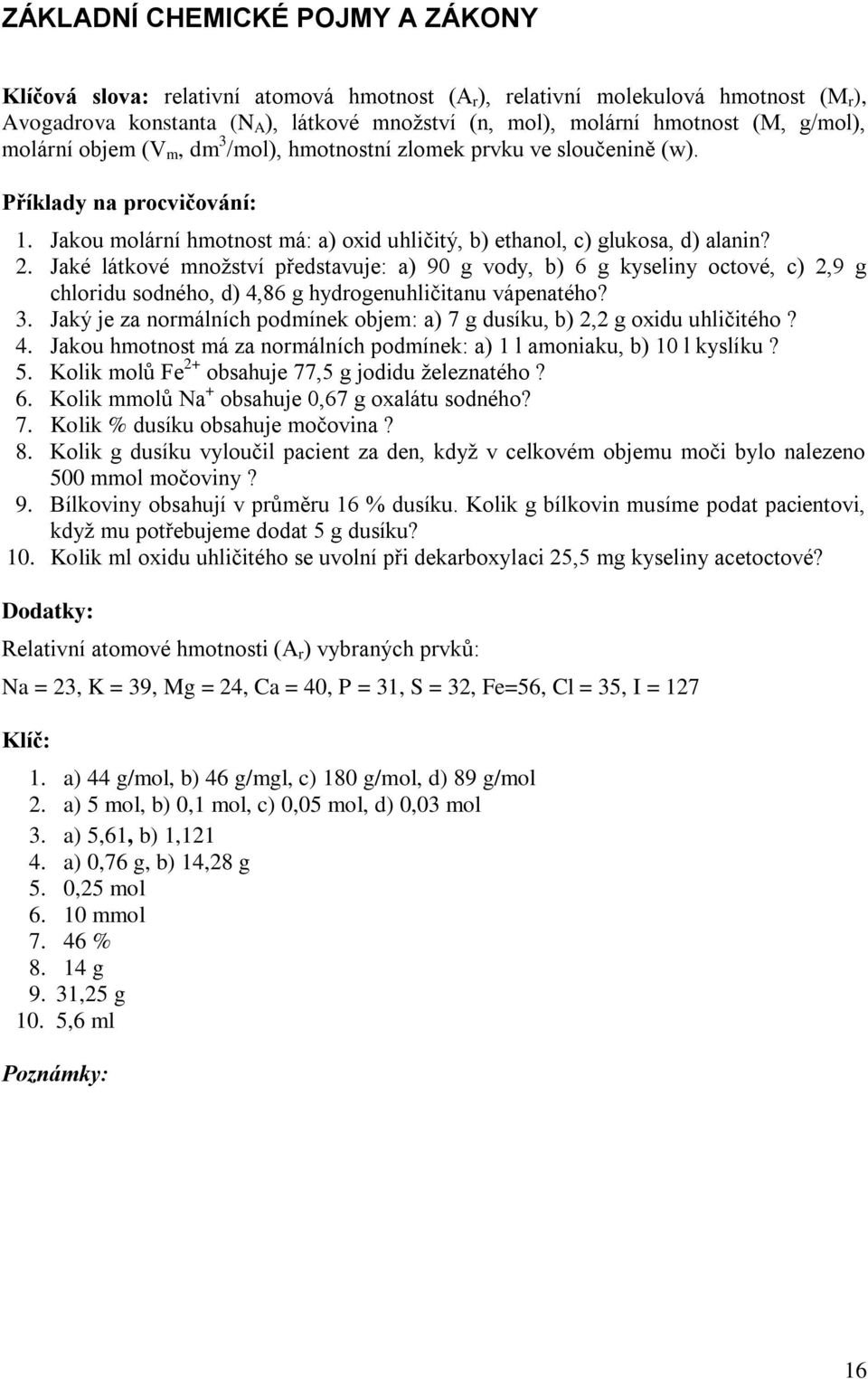 Jaké látkové množství představuje: a) 90 g vody, b) 6 g kyseliny octové, c) 2,9 g chloridu sodného, d) 4,86 g hydrogenuhličitanu vápenatého? 3.