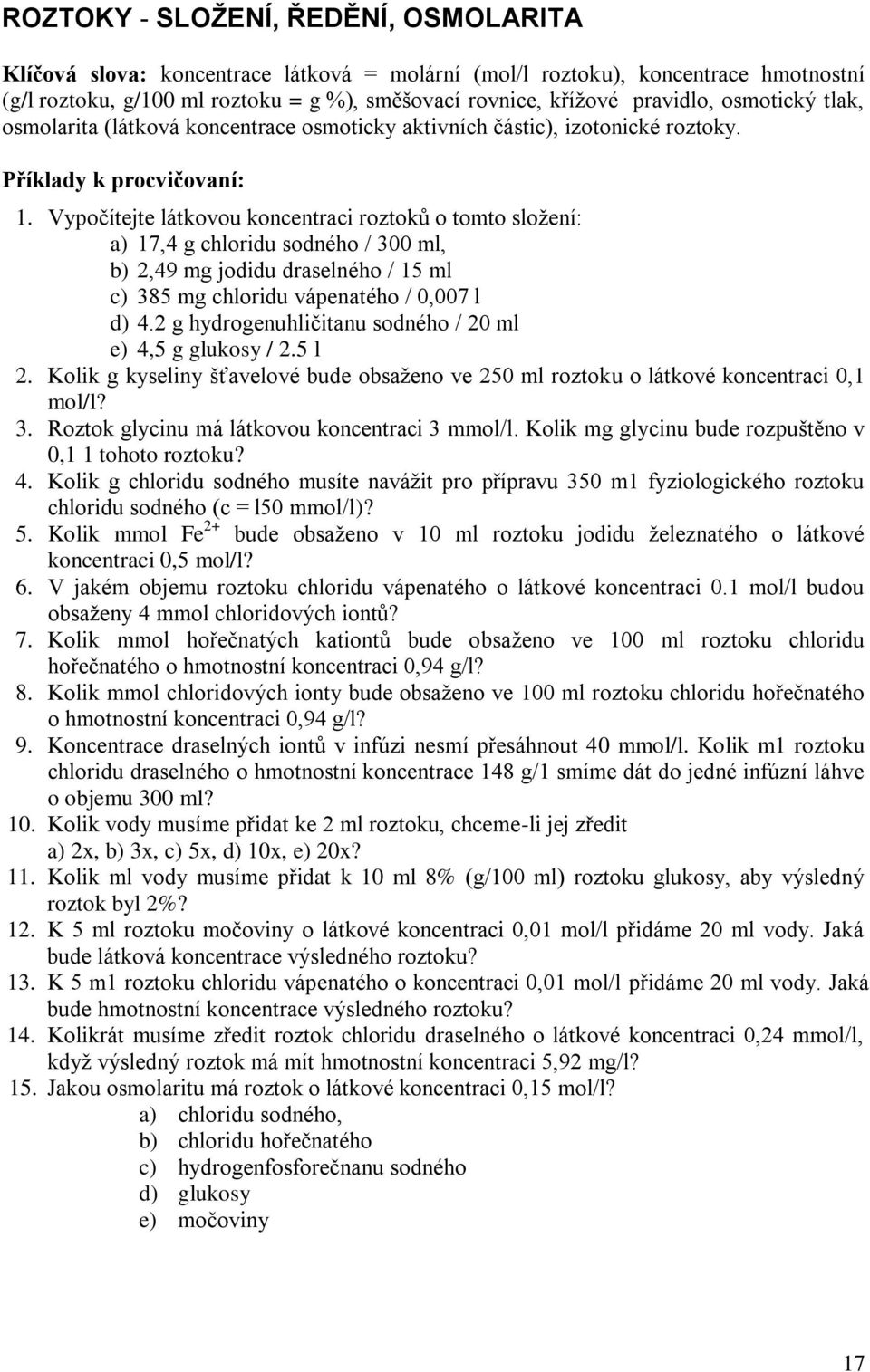 Vypočítejte látkovou koncentraci roztoků o tomto složení: a) 17,4 g chloridu sodného / 300 ml, b) 2,49 mg jodidu draselného / 15 ml c) 385 mg chloridu vápenatého / 0,007 l d) 4.