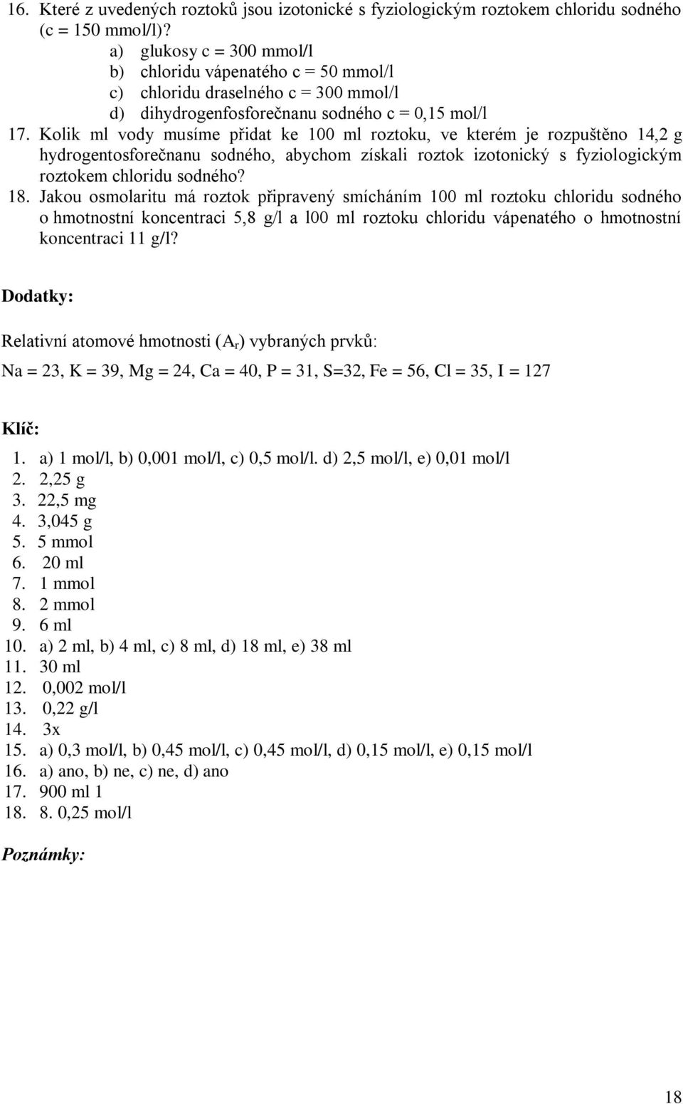 Kolik ml vody musíme přidat ke 100 ml roztoku, ve kterém je rozpuštěno 14,2 g hydrogentosforečnanu sodného, abychom získali roztok izotonický s fyziologickým roztokem chloridu sodného? 18.