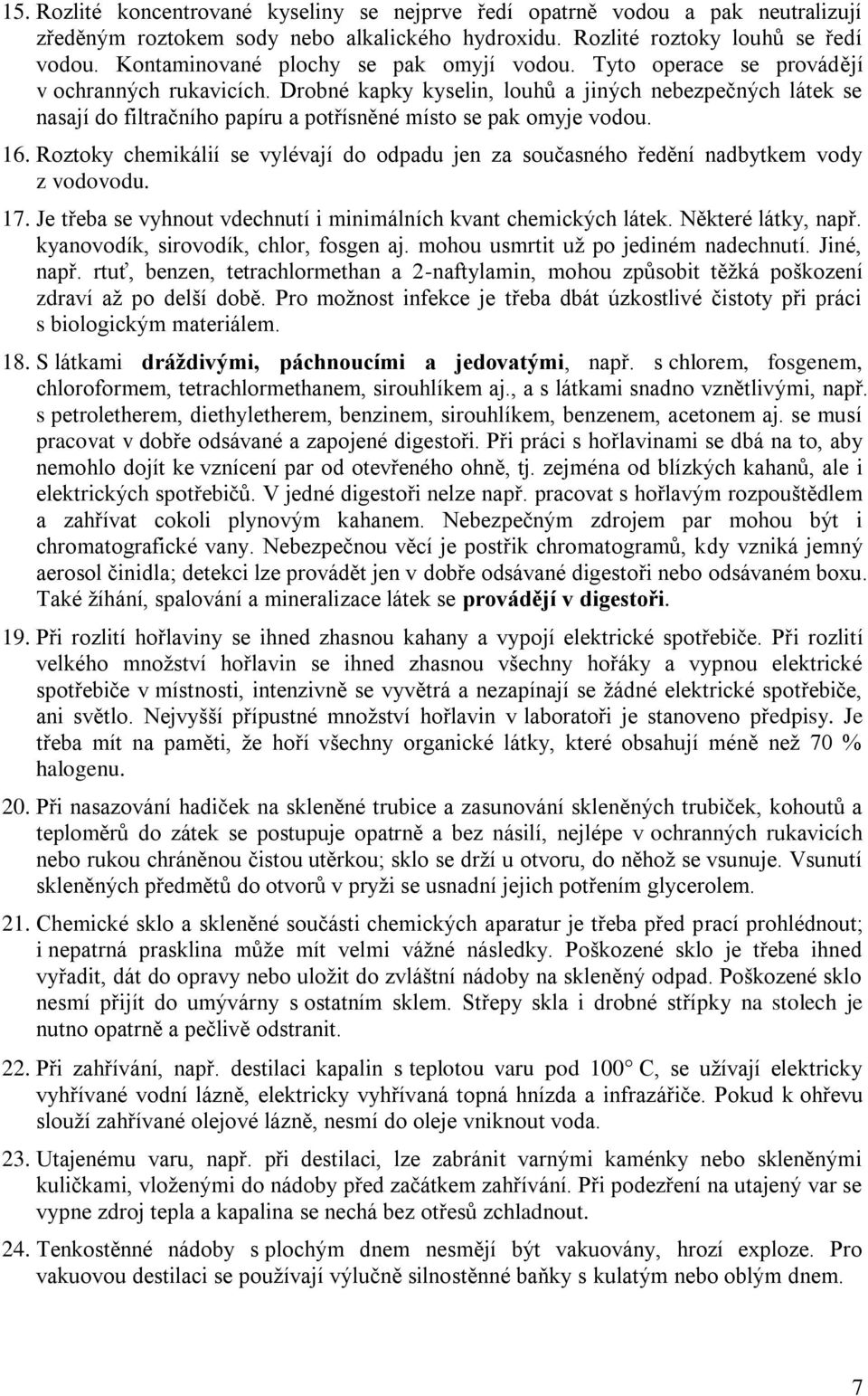 Drobné kapky kyselin, louhů a jiných nebezpečných látek se nasají do filtračního papíru a potřísněné místo se pak omyje vodou. 16.