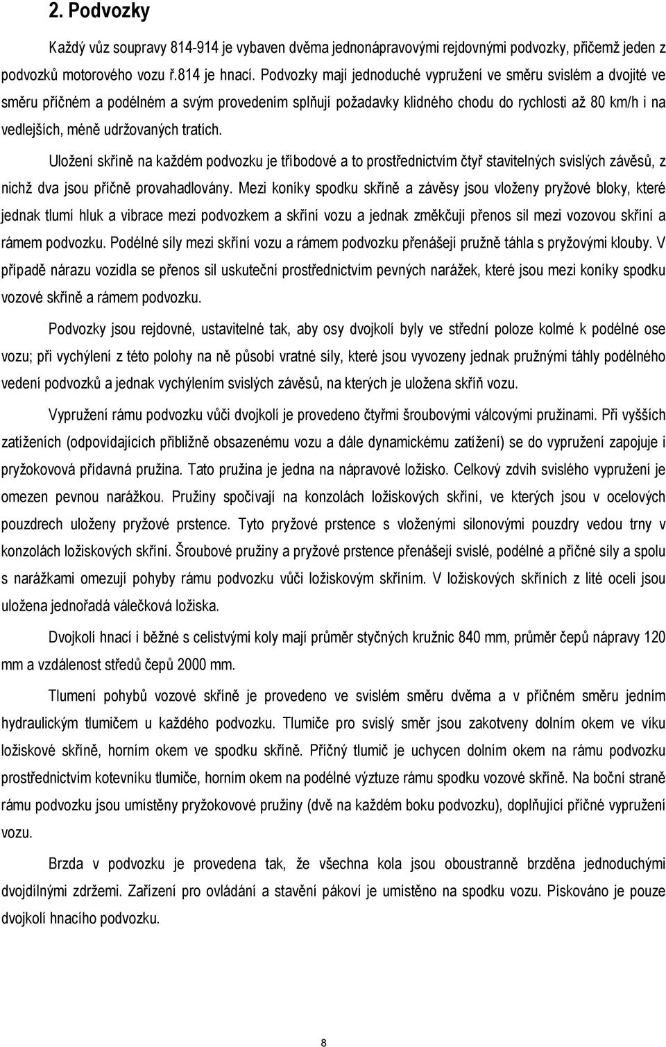 tratích. Uložení skříně na každém podvozku je tříbodové a to prostřednictvím čtyř stavitelných svislých závěsů, z nichž dva jsou příčně provahadlovány.