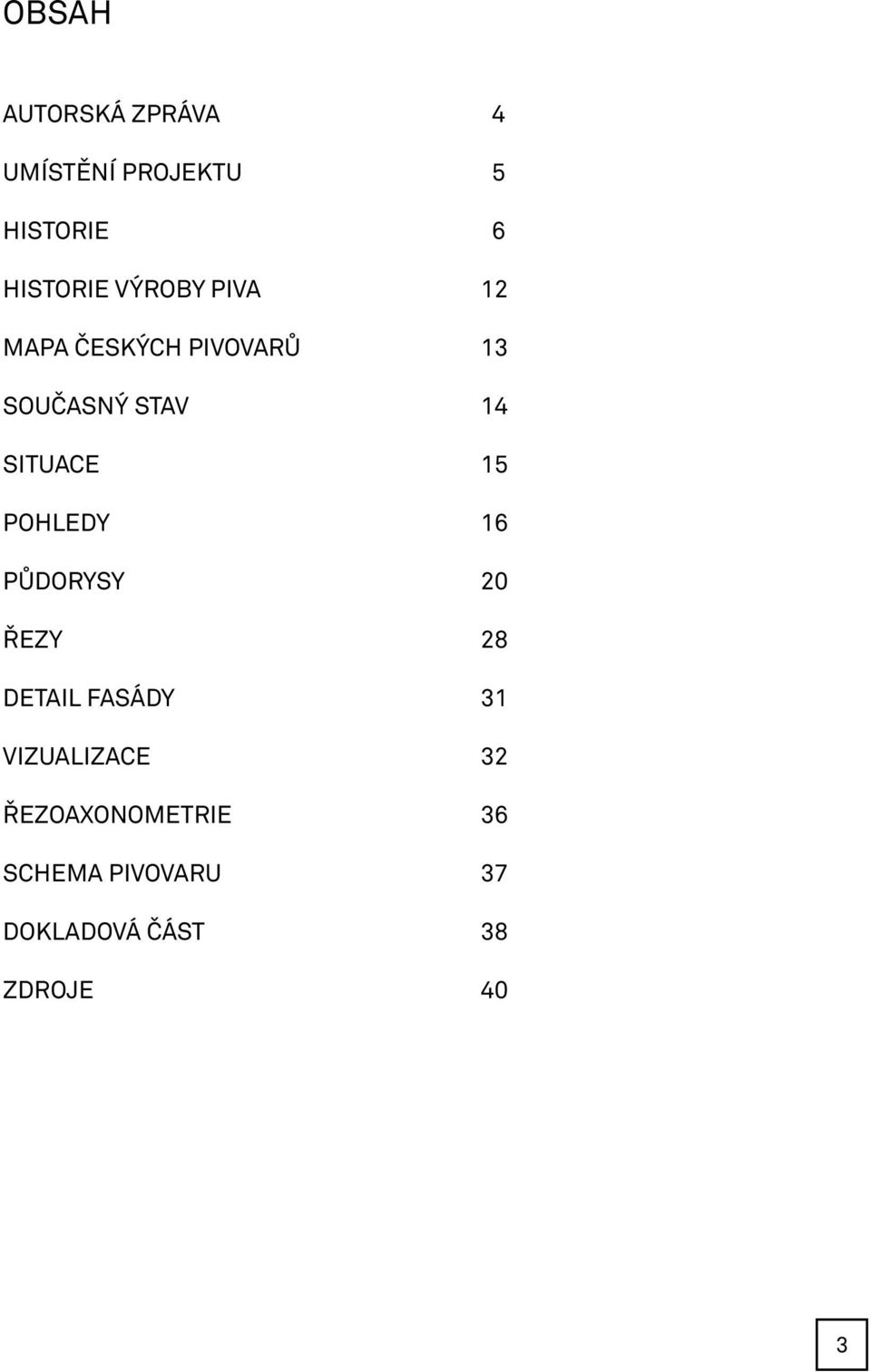 15 POHLEDY 16 PŮDORYSY 20 ŘEZY 28 DETAIL FASÁDY 31 VIZUALIZACE 32