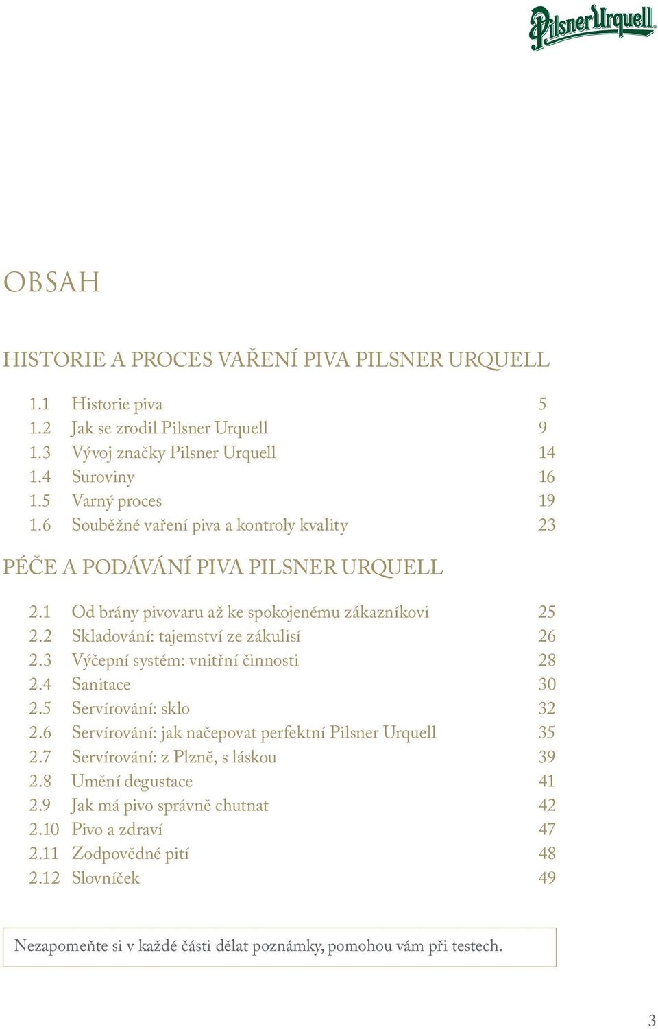 3 Výčepní systém: vnitřní činnosti 28 2.4 Sanitace 30 2.5 Servírování: sklo 32 2.6 Servírování: jak načepovat perfektní Pilsner Urquell 35 2.7 Servírování: z Plzně, s láskou 39 2.