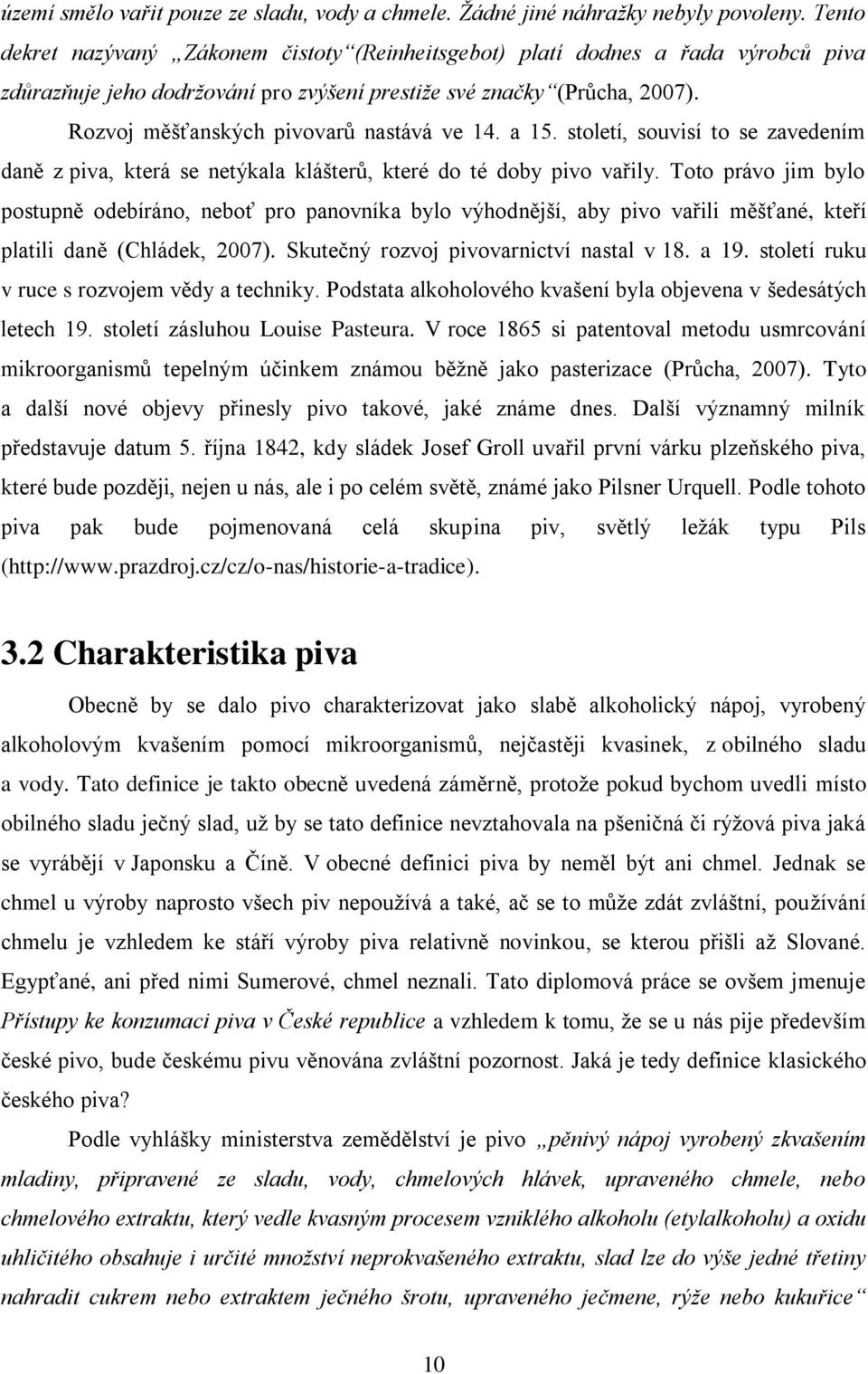 Rozvoj měšťanských pivovarů nastává ve 14. a 15. století, souvisí to se zavedením daně z piva, která se netýkala klášterů, které do té doby pivo vařily.